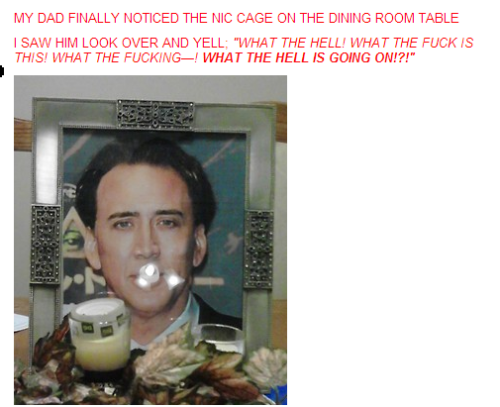 candyredterezii:  thelandofscorchedearthandsteel:  candyredterezii:  remember that one time I hid Nic Cage all over my house at four in the morning and my parents kept finding them all over for like a week  dani it has made it full circle to my dash 