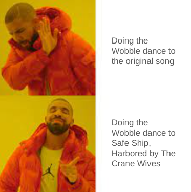 "wobble Baby, Wobble Baby, Wobble Baby, Wobble Yeah" But THE CRANE WIVES