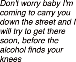 extrasad:  carry you down the street- the front bottoms   this line gets stuck in my head all the time frick