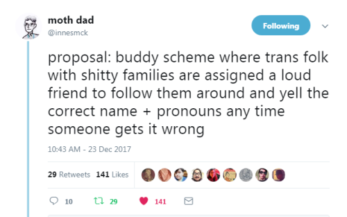 “proposal: buddy scheme where trans folk with shitty families are assigned a loud friend to follow t