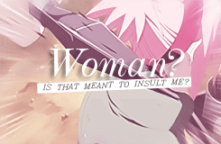 fuckyeahsasusaku:  I would return the slap, if I took you for a man. 
