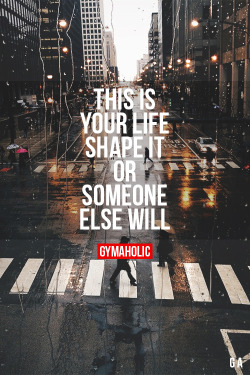 gymaaholic:  This Is Your Life, Shape It