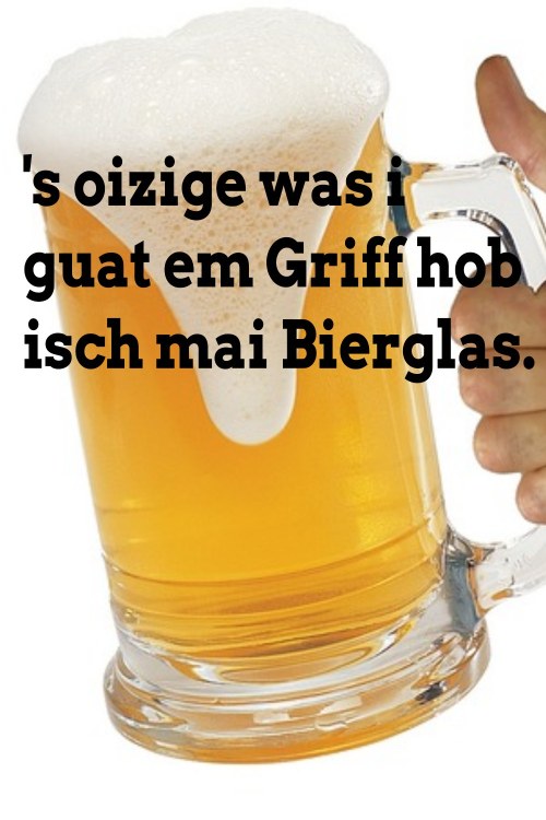 &rsquo;s oizige was i guat em Griff hob isch mai Bierglas. saechla.de/ - - - #schwä