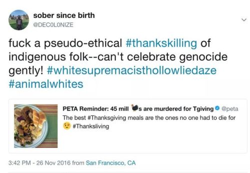ithelpstodream:  thanksgiving is literally a celebration of mass murder so please keep that “meals no one had to die for” bullshit to yourself THANKS