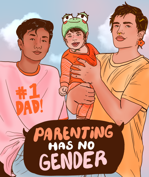Parenting has no gender. Everyone should be respected in their right to parent regardless of their g
