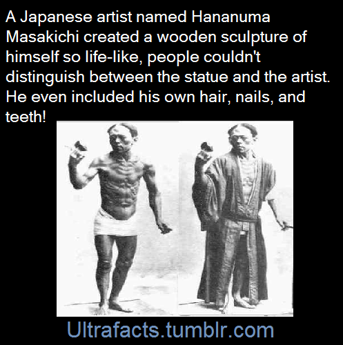 ultrafacts:  Hananuma Masakichi was a Japanese artist who learned he was dying from tuberculosis. He wanted to leave a parting gift to the woman he loved. He made a statue of himself that is so life-like and realistic, people couldn’t tell which was