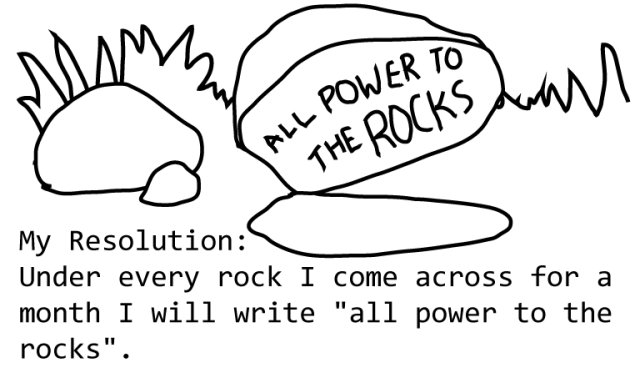 Under every rock I come across for a month I will write "all power to the rocks".