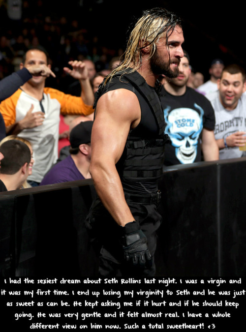 wrestlingssexconfessions:I had the sexiest dream about Seth Rollins last night. I was a virgin and i