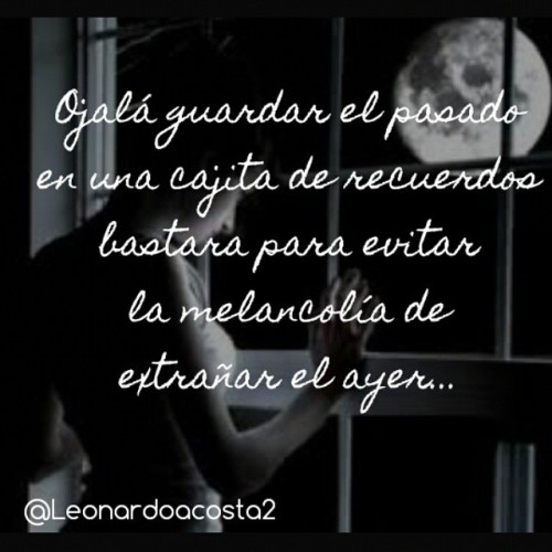 Leonado Acosta, #Recuerdos #Nostalgías #Quotes #Melancolía #Pasado...
