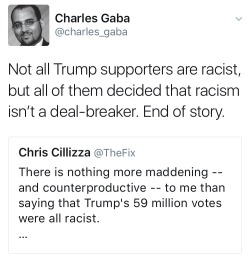 martianaviator:  bipolar-bubbeleh:  you’re racist if you think racism isn’t a deal breaker. no trump voter gets a free pass. not a single fucking one.  “I’m not a racist, I just voted for the guy who is endorsed by the KKK” 