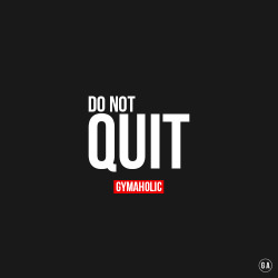 gymaaholic:  Do not QUIT. http://www.gymaholic.co