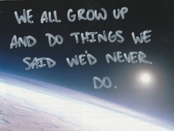 haleyincarnate:We all grow up and do things we said we’d never do.