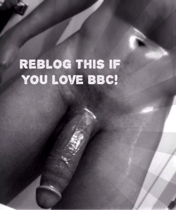 bisexualsizequeen:  I fucking love BBC.  One look at his huge, thick cock and my mouth is watering.  Grab my head and make me suck your cock.  Flip me over, spank my ass, and give me the good fucking that I need.  When you are about to cum, PLEASE