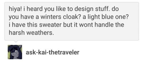 ask-kai-thetraveler:ask-halia-the-peaflower:Halia: Oh! It would be a pleasure making you a coat!! I 