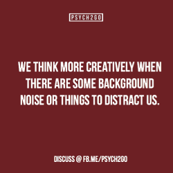 psych2go:  Source | Facebook The source article references studies that suggest that having some background noise can help you think. Let us know if you think this is true! 