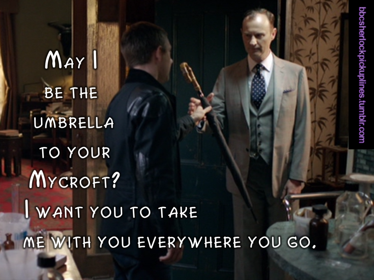 â€œMay I be the umbrella to your Mycroft? I want you to take me with you everywhere