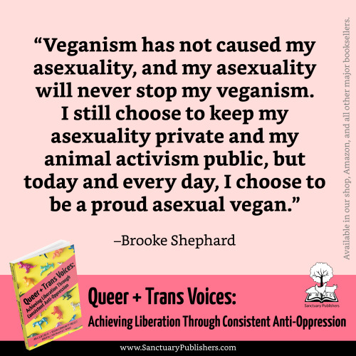 sanctuarypublishers:“Veganism has not caused my asexuality, and my asexuality will never stop my veg