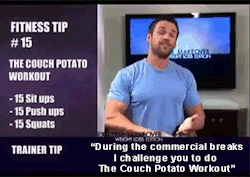 tri4fitness:  getfit-befit:  weight-loss-tv-gifs:  &ldquo;During the commercial breaks, I challenge you to do The Couch Potato Workout” -Chris Powell, Extreme Makeover Weightloss Edition S02E02 Jacqui YouTube  But I don’t have commercials… 😔