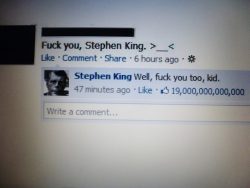 sickslickman:  There’s not even 19 billion people on the planet. Meaning 12 billion people came back from the dead to like that post. That’s the kind of power Stephen King has.