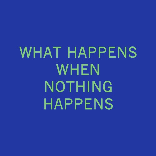 nyctaeus:  WHAT HAPPENS WHEN NOTHING HAPPENS by me 