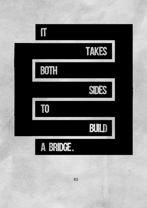 It takes both sides to build a bridge. Fariedesign | Society6 | Facebook | Behance