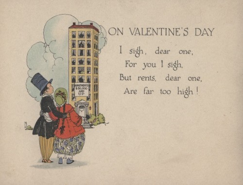 Valentine’s Day card, 1920s.  There was a great real estate bubble in the 1920s and I love that this