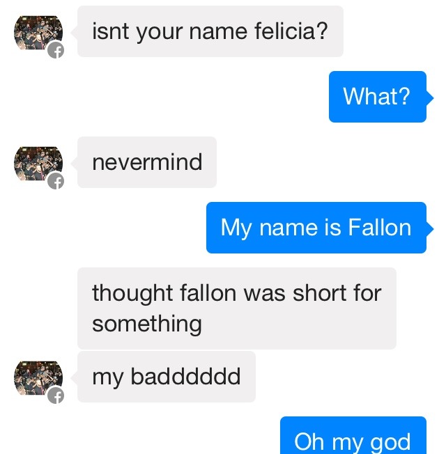 Bye Felicia 😭   No but really my name is Fallon. It&rsquo;s just an Irish
