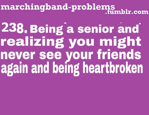 238. Being a senior and realizing you might never see your...