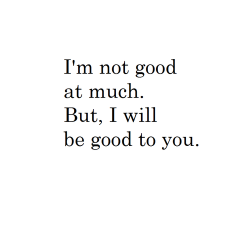 alovelysub:  I’m not everyone’s cup of tea and that’s okay.  I may not be good enough for some, but I might just be plenty for others.  But if you’re mine and I’m yours I will be good to you.  Let me show you.  THIS!