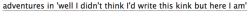 ao3tagoftheday: [Image Description: Tag reading “adventures in ‘well i didn’t thik i’d write this kink but here I am”]  The AO3 Tag of the Day is: The shame we all share 