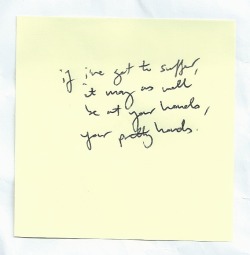 nicethingsinuglyhandwriting:  If I’ve got to suffer, it may as well be at your hands, your pretty hands // Jean-Paul Sartre.