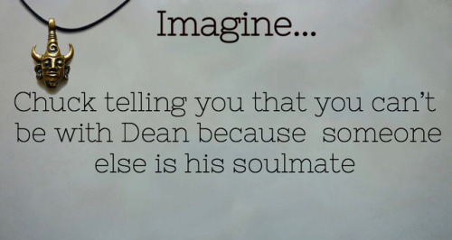 “What?” “Y/N, you can’t be with Dean, it’s not what’s supposed to happen, it upsets the natural orde