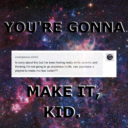evilkneazle:theoneronnie: YOU’RE GONNA MAKE IT, KID. for those kids who feel like they’re never going to get anywhere in life  and for the adults who still feel stuck after getting dealt a bit of a shit hand 