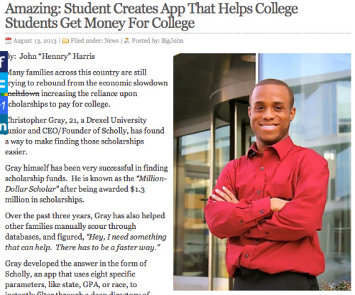 mindofataurus:  mindofataurus:  sweetbasil2020:   Christopher Gray, 21, a Drexel University junior and CEO/Founder of Scholly, has found a way to make finding those scholarships easier. Gray himself has been very successful in finding scholarship funds. 