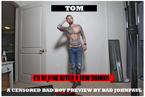 TOM - I’ll be fine after a few drinks - a bad boy preview by BAD JOHNPAUL