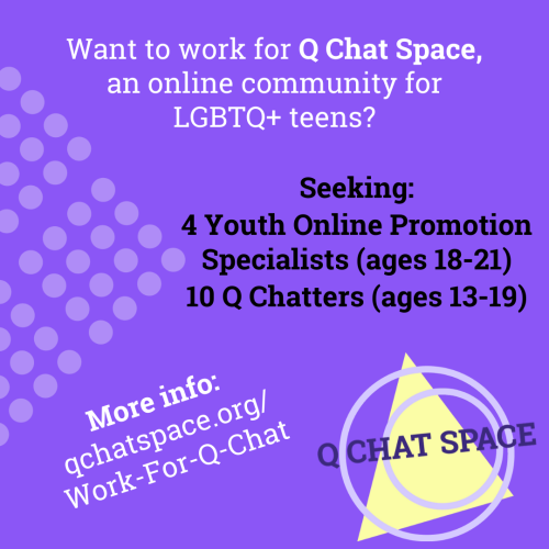 Do you want to work for Q Chat Space, an online community for LGBTQ+ teens? Two positions are open t