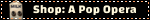Could Ya Make Some Shop: A Pop Opera Blinkies?