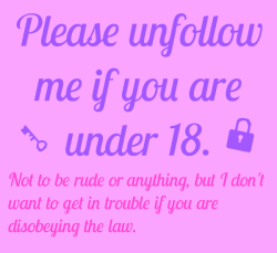 petkatd: good-dog-girls:  Please unfollow me if you are under 18 Not to be rude or anything, but I don’t want to get in trouble if you are disobeying the law.   Yep 