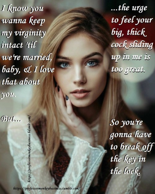 professormonkeybusiness:  That is so wrong. Sealing yourself in chastity for her. But look at her. You’d do it, wouldn’t you? The shit that women can talk us into doing. ~snap~ She wins every time.