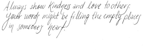 whitepaperquotes:  “Always show kindness and love to others. Your words might be filling the empty places in someone’s heart.” — Mandy Hale, Life, Love and a Dash of Sass    