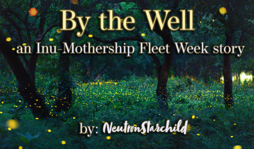 neutronstarchild:By the Wellan @inu-mothership Fleet Week StoryOTP Day: Inuyasha/Kagome Summary: K