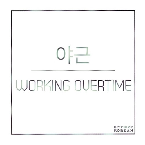 bitesizekorean: 야근: Working overtime