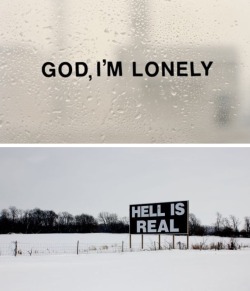 adrieldaniel:  God, I’m lonely / Hell is real