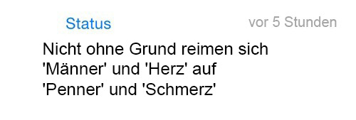 whatsapp-status:  Nicht ohne Grund reimen sich ‘Männer’ und ‘Herz’ auf ‘Penner’