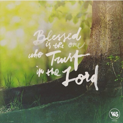 “Blessed is the person who trusts the LORD. The LORD will be his confidence. He will be like a