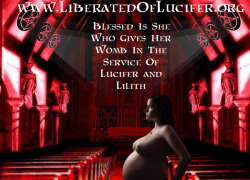 liberatedadultimages:  Blessed is she who gives her womb in the service of Lucifer and Lilith - in our order we believe that it is possible to become able to bring forth those that followed Lucifer and Lilith in the beginning and were cast out.  