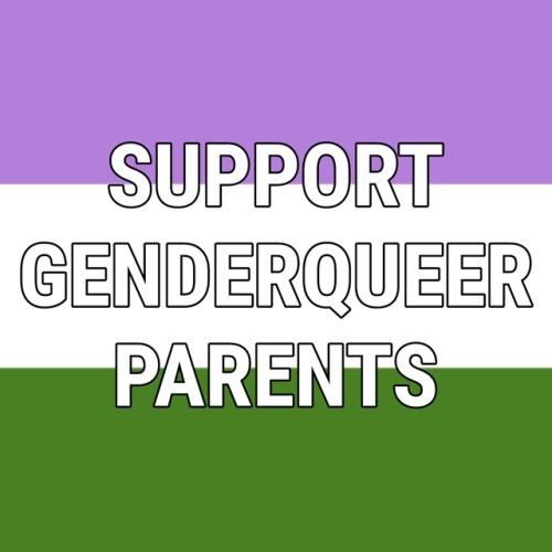 genderqueerpositivity:Support Trans Parents | Support LGBTQIA+ Parents of Color | Support Nonbinary 