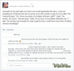 whitewhine:  Maybe if you knew a Gucci from a Betsy Johnson, you wouldn’t be working as a cashier, honey. The perfect gift for that special asshole in your life