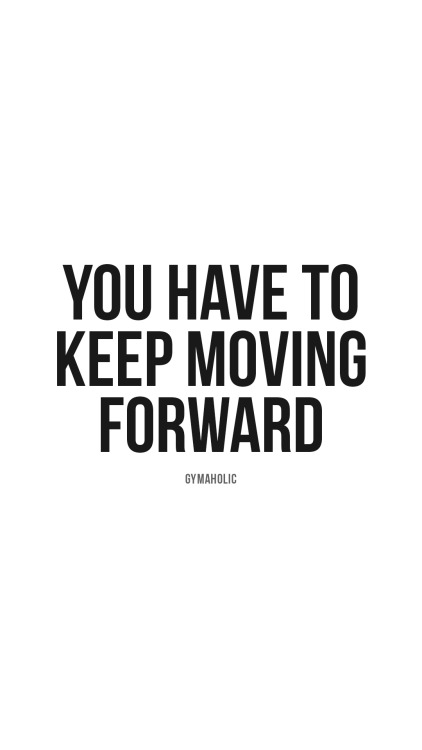 You have to keep moving forwardIt’s the only way.https://www.gymaholic.co
