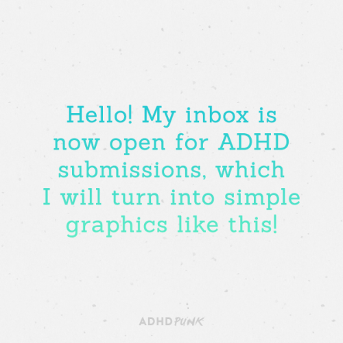 adhdpunk:“Hello! My inbox is now open for ADHD submissions, which I will turn into simple graphics l